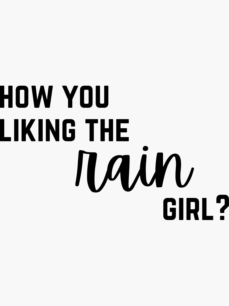 "how you liking the rain girl?" Sticker for Sale by ethanybay Redbubble