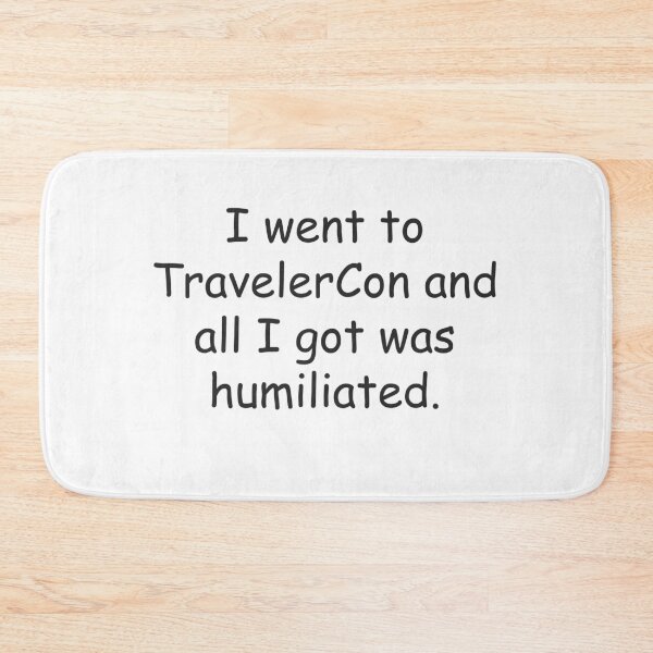 Item preview, I went to TravelerCon and all I got was humiliated designed and sold by aprilfrosbury.