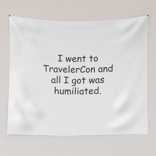 Item preview, I went to TravelerCon and all I got was humiliated designed and sold by aprilfrosbury.