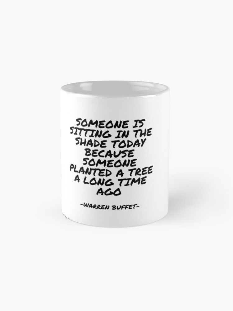 Alternate view of Warren Buffet - Someone is sitting in the shade today because someone planted a tree a long time ago Mug