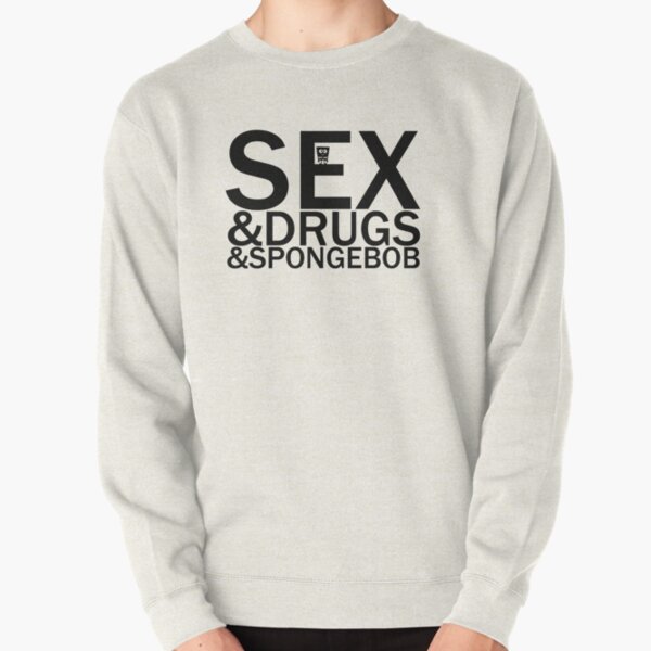 Sex And Drugs And Spongebob Pullover Sweatshirt By