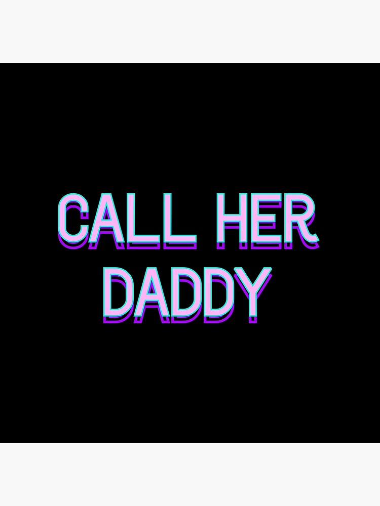 call-her-daddy-v2-poster-by-peoplesaydisign-redbubble