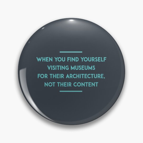 Item preview, when you find yourself visiting museums for their architecture, not their content designed and sold by FunnyGrief.
