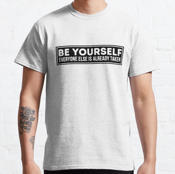 be yourself everyone else is taken shirt