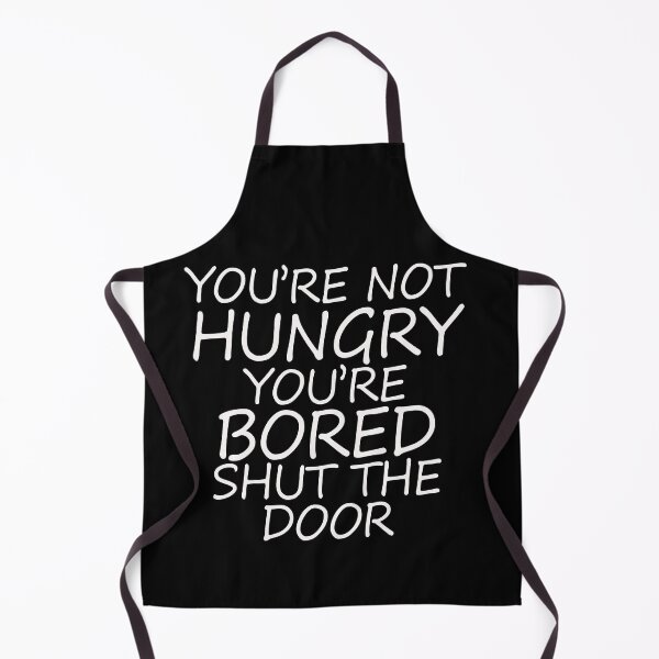 Item preview, Youre Not Hungry Youre Bored Shut The Door designed and sold by yacine12353.