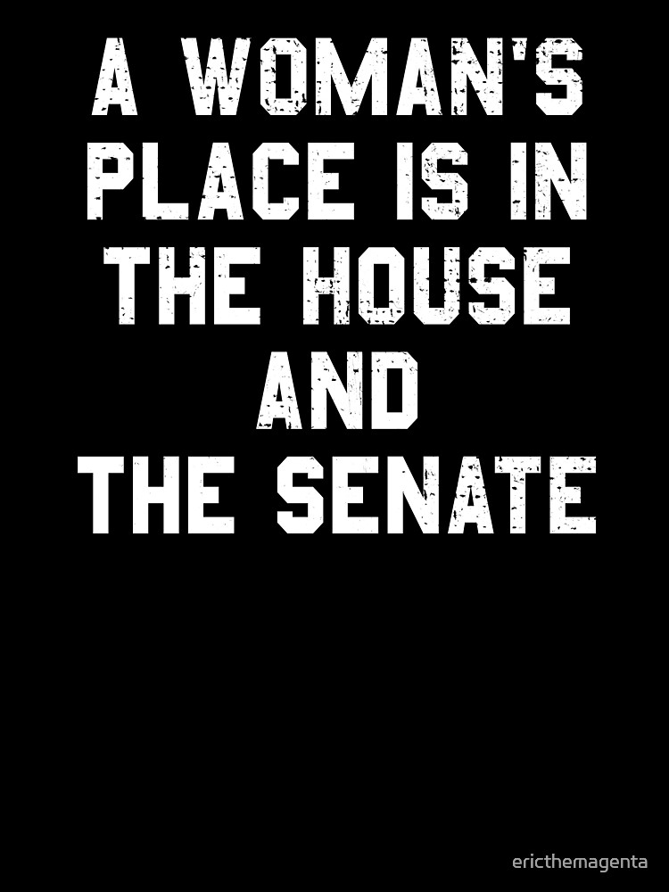 A Woman's Place Is In The House And The Senate T-Shirt Vote