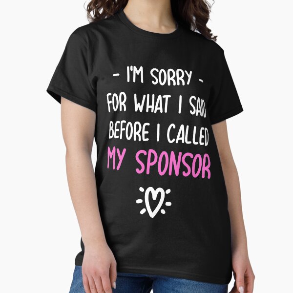 Aperçu de l'œuvre Je suis désolé pour ce que j'ai dit avant d'appeler mon sponsor - T-shirt de sponsor drôle créée et vendue par ZANKELLO.