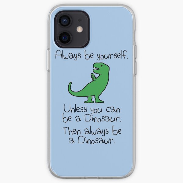 Always Be Yourself, Unless You Can Be A Dinosaur iPhone Soft Case