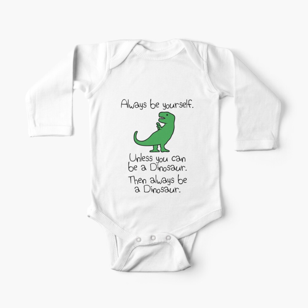 Always Be Yourself, Unless You Can Be A Dinosaur Baby One-Piece