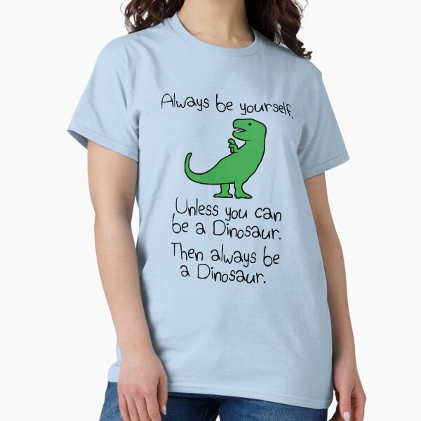 Item preview, Always Be Yourself, Unless You Can Be A Dinosaur designed and sold by jezkemp.