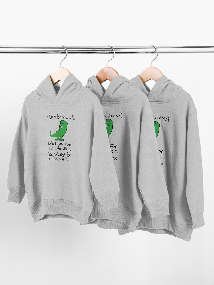 Alternate view of Always Be Yourself, Unless You Can Be A Dinosaur Toddler Pullover Hoodie