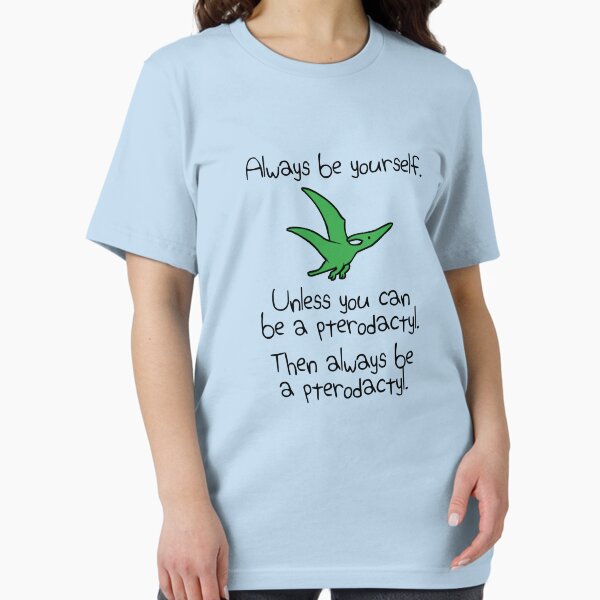 Item preview, Always Be Yourself, Unless You Can Be A Pterodactyl designed and sold by jezkemp.