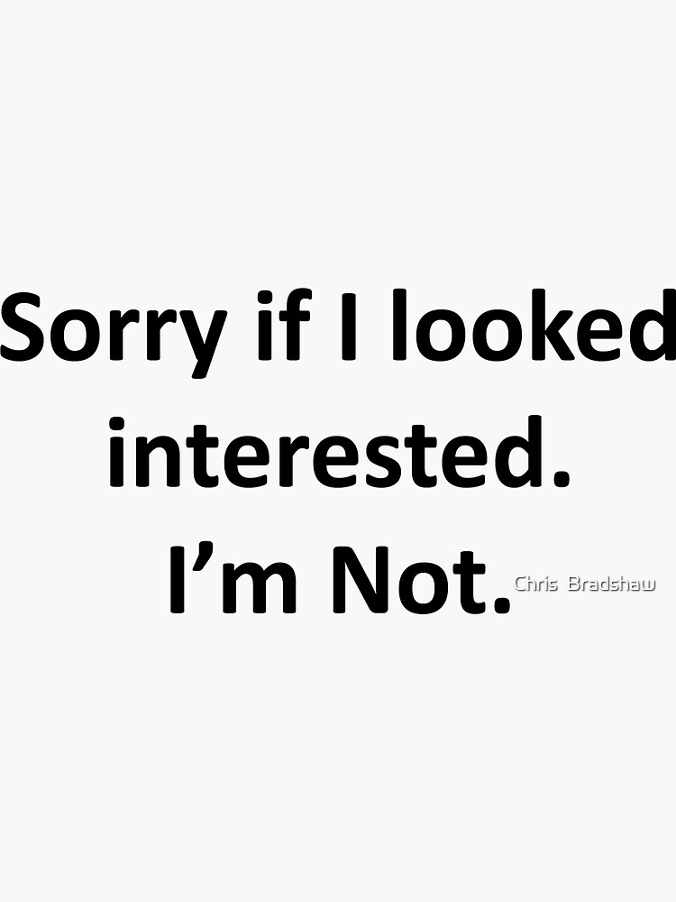 Download "Sorry If I Looked Interested. I'm Not." Sticker by ...