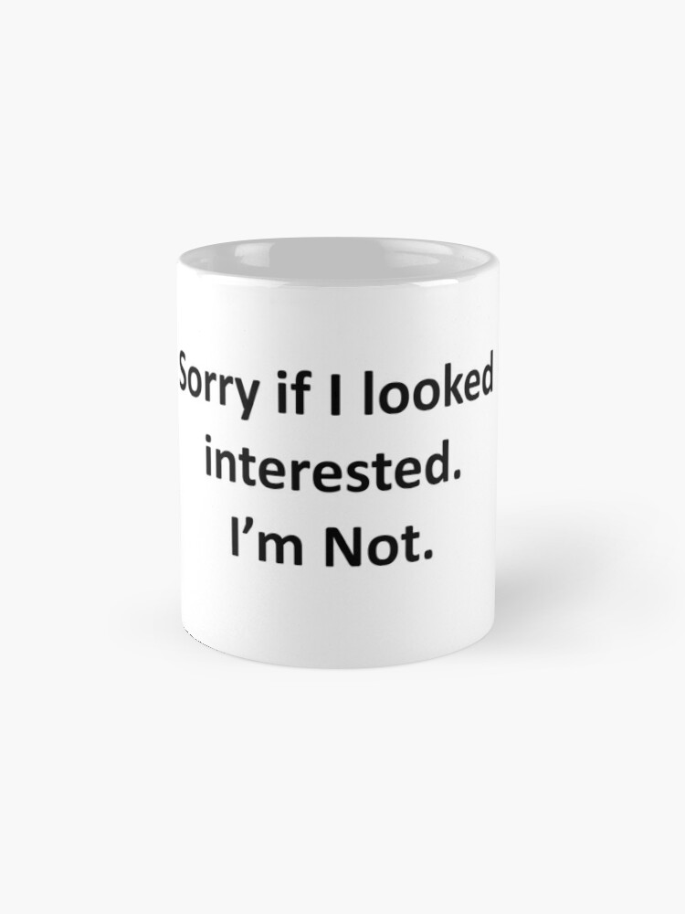 Download "Sorry If I Looked Interested. I'm Not." Mug by ...