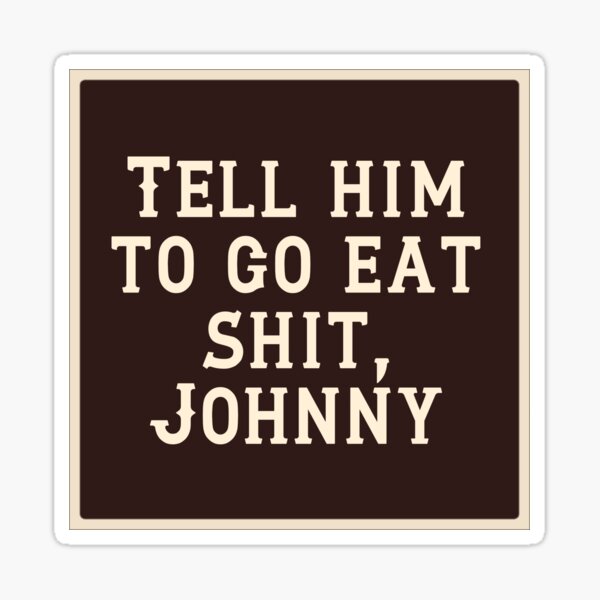Tell Him to go eat shit Johnny Sticker