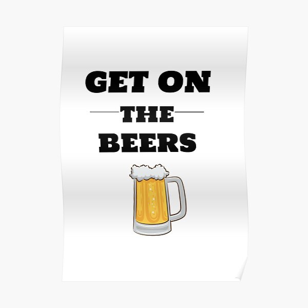 "Get On The Beers " Poster by Kozakko Redbubble