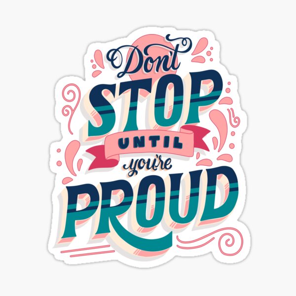 Don't stop until you're proud Sticker