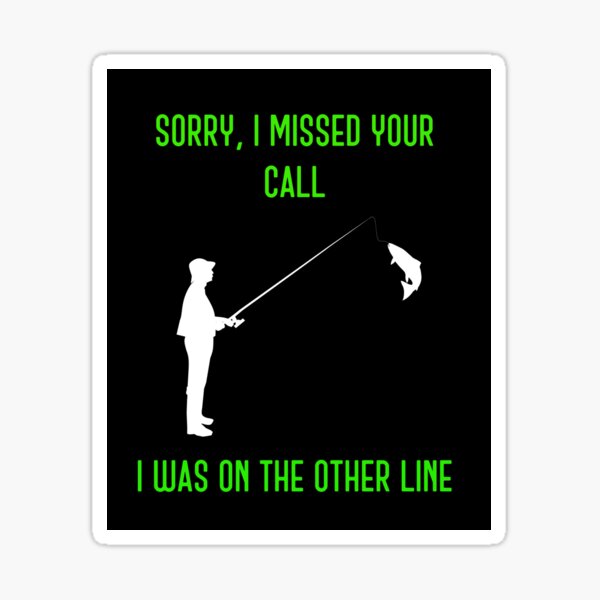 Sorry I Missed Your Call I Was On The Other Line, Funny Fishing