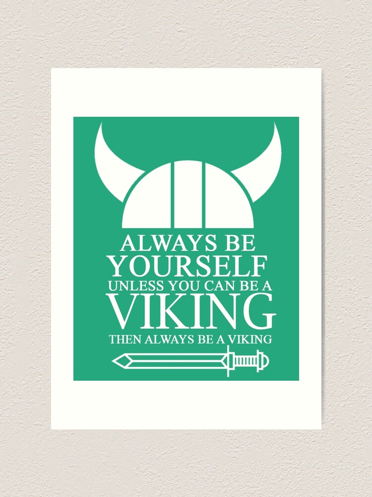 "Always be yourself unless you can be a Viking then always be a Viking