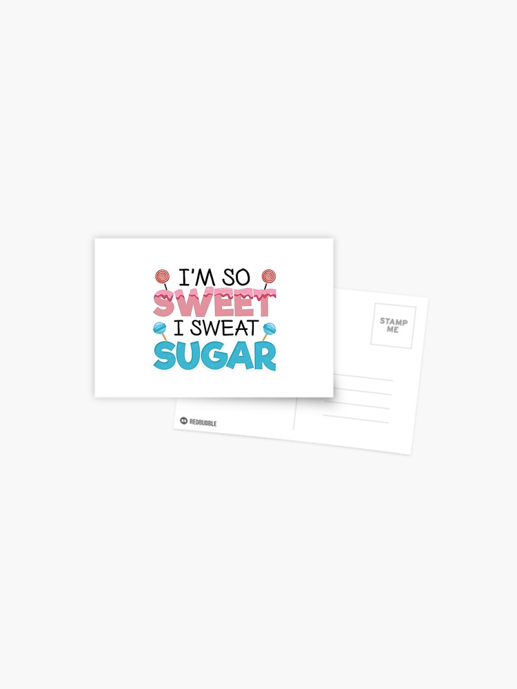 I M So Sweet I Sweat Sugar Sweet Tooth And Sugar Lovers Postcard By Plasticcanvas Redbubble