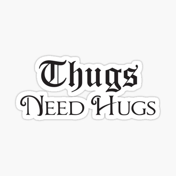 Thugs Need Hugs Sticker