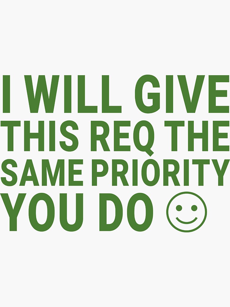 Thumbnail 3 of 3, Sticker, I Will Give This Req the Same Priority You Do :) (Green) designed and sold by johnvlastelica.