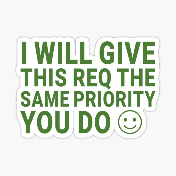 Item preview, I Will Give This Req the Same Priority You Do :) (Green) designed and sold by Recruiting Toolbox.