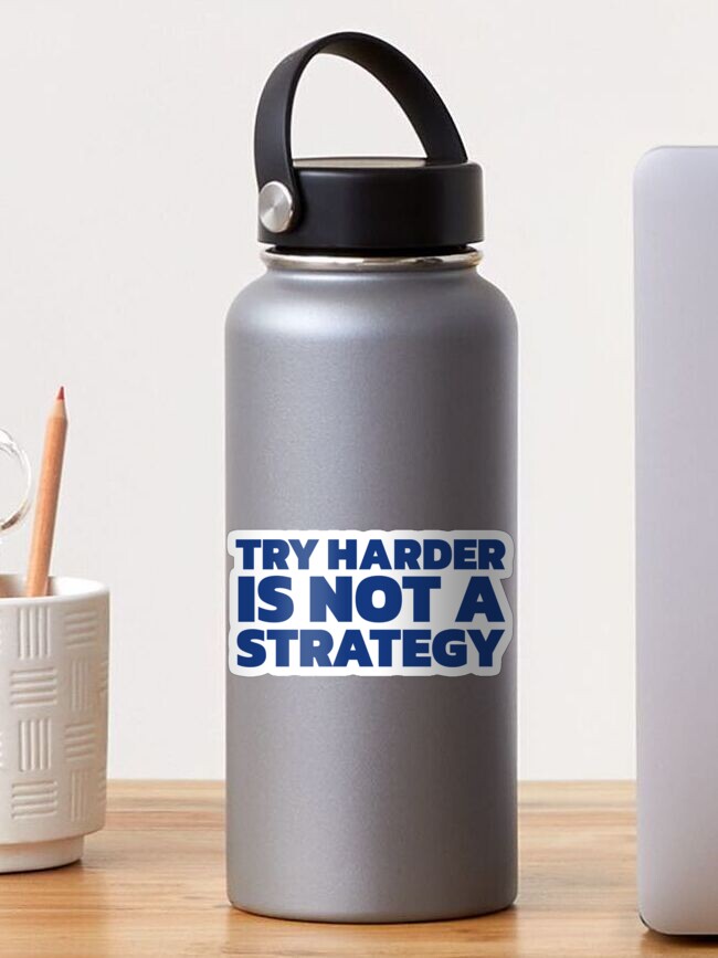 Thumbnail 1 of 3, Sticker, Try Harder is Not a Strategy (Blue) designed and sold by johnvlastelica.