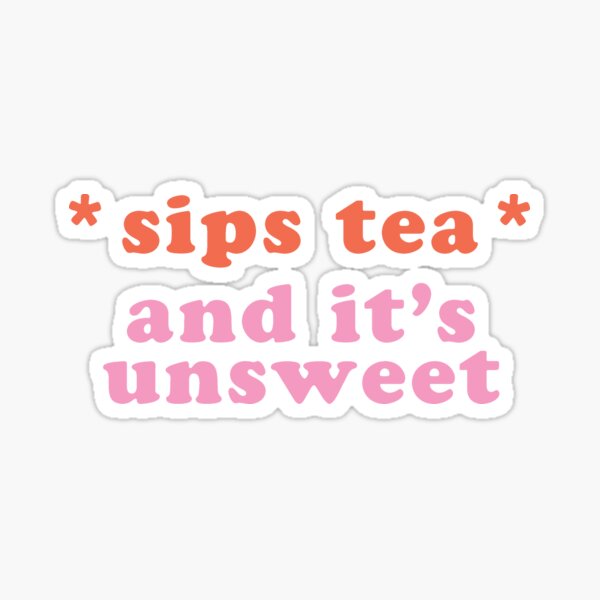 sips tea, and it's unsweet Sticker
