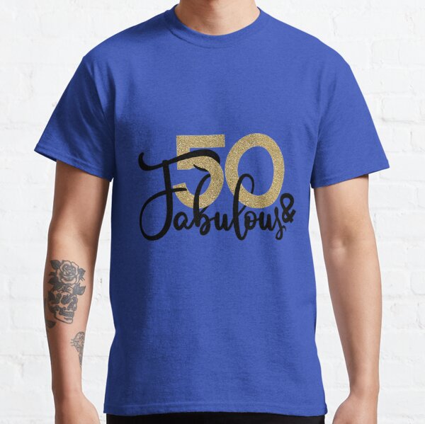 50 And Fabulous T Shirts for Sale Redbubble