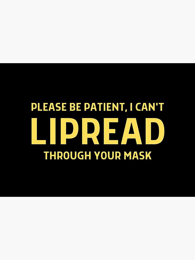 Hearing Impaired Mask - Please Be Patient, I Can't Lipread Through Your Mask by ibnujusup