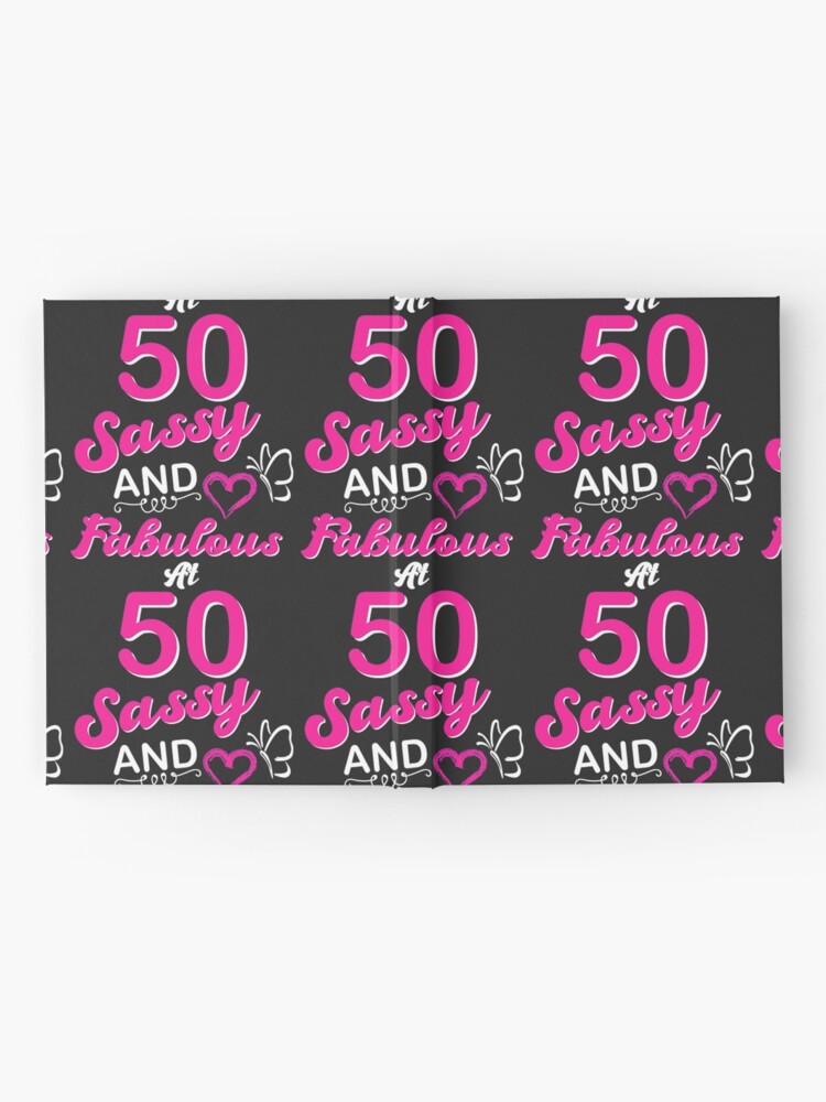 50th birthday gift sassy fabulous 50 year old funny quotes t shirt hardcover journal by ralinaaturino redbubble