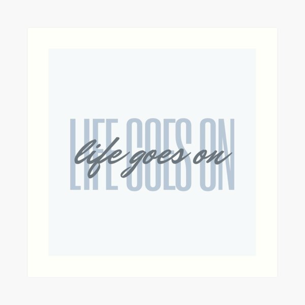 Life Goes On Art Prints Redbubble