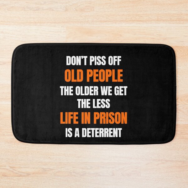 Item preview, Don't Piss Off Old People The Older We Get The Less Life In Prison Is A Deterrent designed and sold by momsnpops.