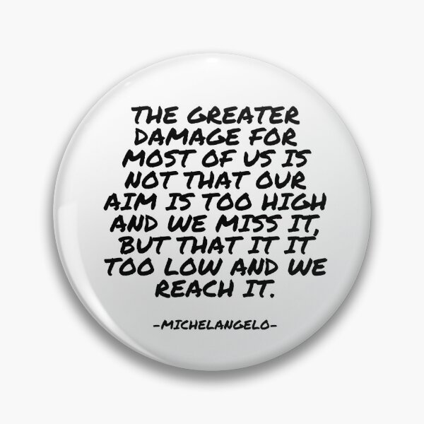 Item preview, Michelangelo - The greater damage for most of us is not that our aim is too high and we miss it, but that it it too low and we reach it. designed and sold by appleofyoureye.