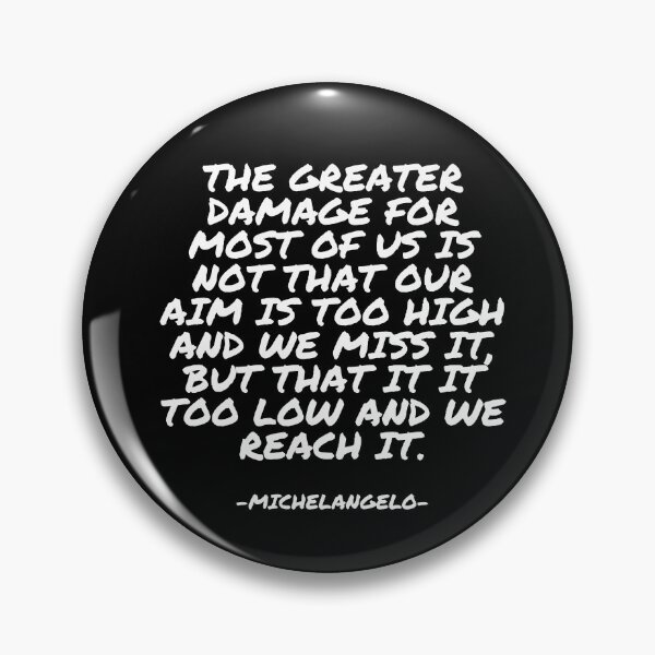 Item preview, Michelangelo - The greater damage for most of us is not that our aim is too high and we miss it, but that it it too low and we reach it. designed and sold by appleofyoureye.
