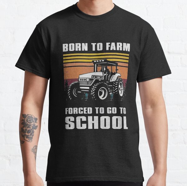 Born To Farm forced to go to school Tractor   Classic T-Shirt