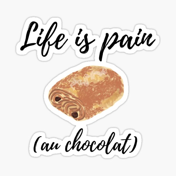 Life Is Pain Au Chocolat Life Is Pain Au Chocolat Life Is Pain Au ...