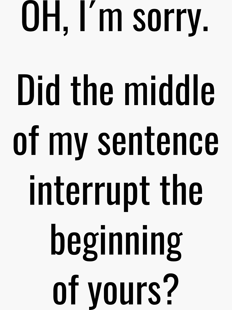 did-the-middle-of-my-sentence-interrupt-the-beginning-of-yours