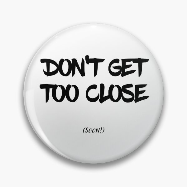 Item preview, Don't Get Too Close (soon!) designed and sold by psyduck25.