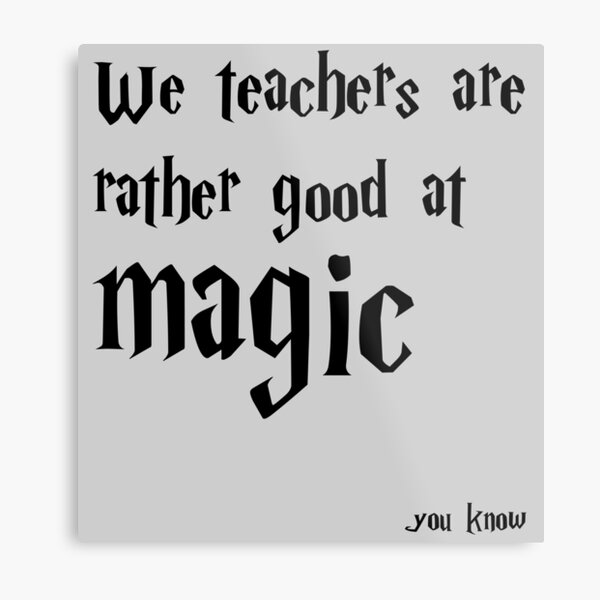 We teachers are rather good at magic, you know Metal Print