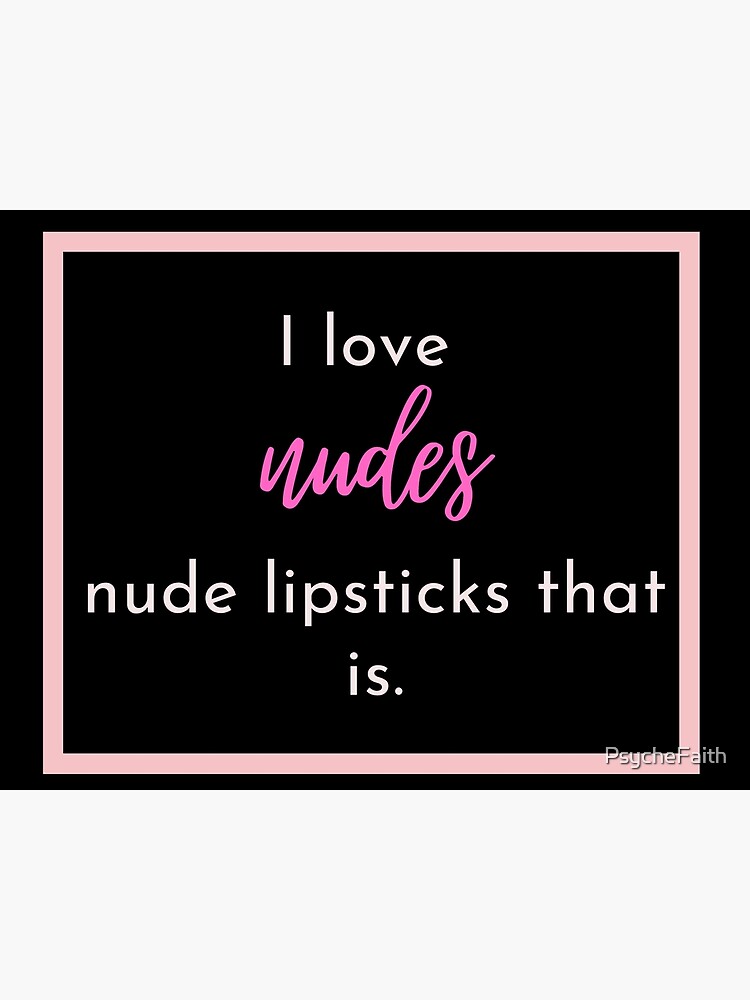 "I love nudes, nude lipsticks that is!" Poster for Sale by PsycheFaith