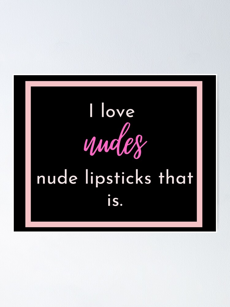 I Love Nudes Nude Lipsticks That Is Poster For Sale By PsycheFaith Redbubble