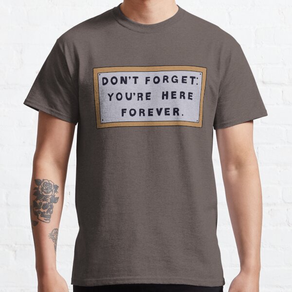Don’t Forget You’re Here Forever Simpsons sign Classic T-Shirt