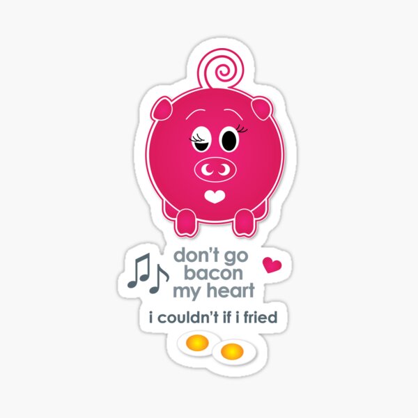 Don't go bacon my heart Sticker