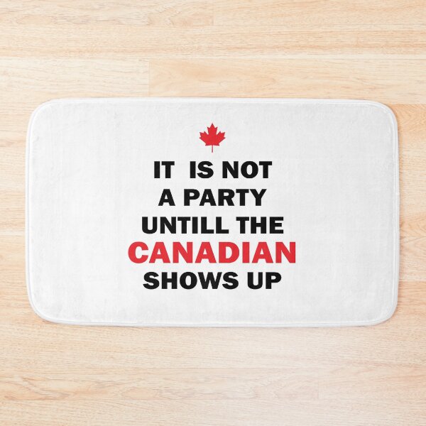 Item preview, It Is Not A Party Until The Canadian Shows Up Funny Canada designed and sold by TheMattDesigns.