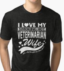 I LOVE MY SMOKING HOT VETERINARIAN WIFE Tri-blend T-Shirt