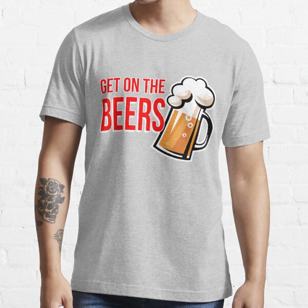 "Get On The Beers" Tshirt for Sale by lurapalo Redbubble get on