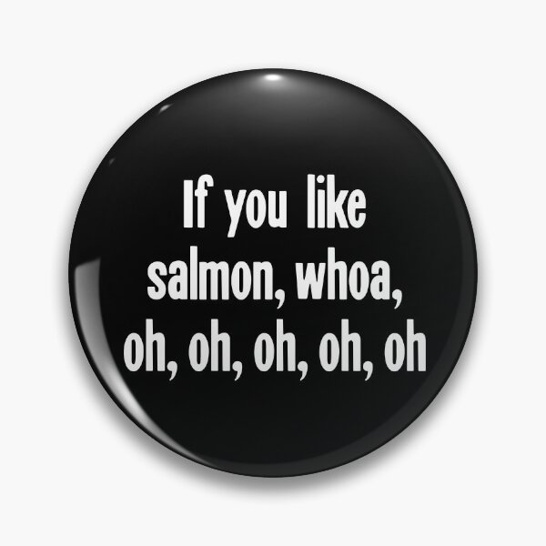 Item preview, If You Like Salmon, Whoa, Oh, Oh, Oh, Oh, Oh designed and sold by Good-Looking Corpse.