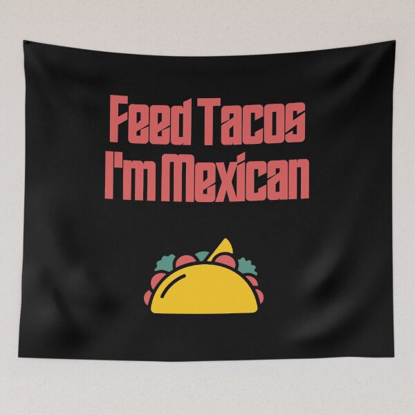 Item preview, Feed Tacos I'm Mexican designed and sold by Shujii.